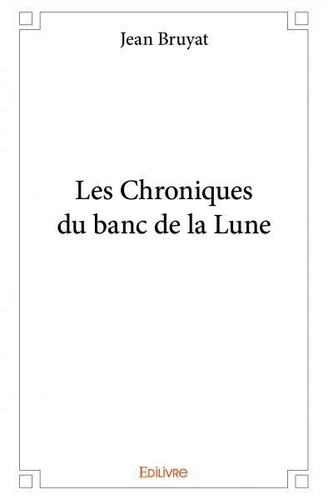 Jean Bruyat - Les chroniques du banc de la lune.