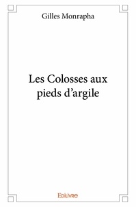 Gilles Monrapha - Les colosses aux pieds d'argile.