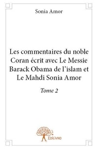 Sonia Amor - Les commentaires du noble coran ecrit avec le mess 2 : Les commentaires du noble coran ecrit avec le messie barack obama de l'islam et le mahdi sonia amor..