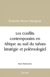 Atangane eustache Akono - Les conflits contemporains en afrique au sud du sahara (stratégie et polémologie).