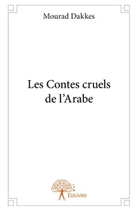 Mourad Dakkes - Les contes cruels de l'arabe.
