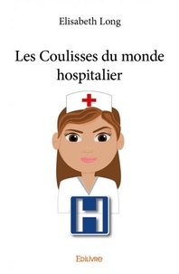 Elisabeth Long - Les coulisses du monde hospitalier.