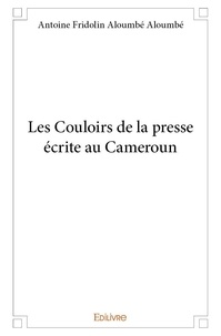 Aloumbé aloumbé antoine Fridolin - Les couloirs de la presse écrite au cameroun.
