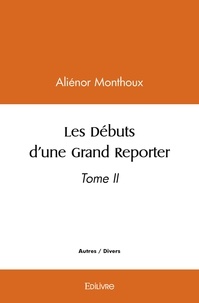 Alienor Monthoux - Les débuts d'une grand reporter - Tome II.