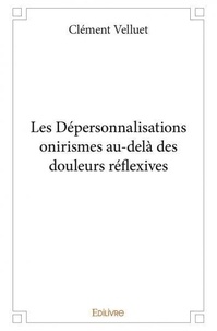 Clément Velluet - Les dépersonnalisations onirismes au delà des douleurs réflexives.