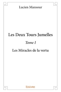 Lucien Mansour - Les deux tours jumelles 1 : Les deux tours jumelles - Les Miracles de la vertu.