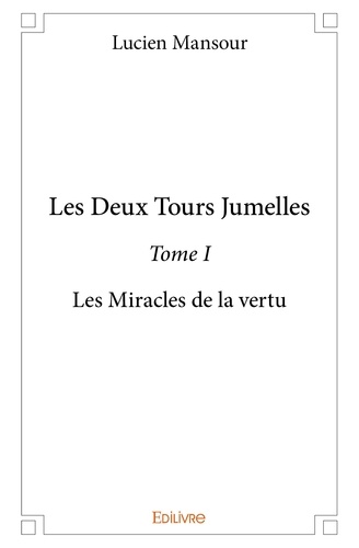 Lucien Mansour - Les deux tours jumelles 1 : Les deux tours jumelles - Les Miracles de la vertu.