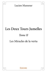 Lucien Mansour - Les deux tours jumelles 2 : Les deux tours jumelles - Les Miracles de la vertu.