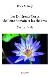 Reine Solange - Les différents corps de l'être humain et les chakras - Source de vie.