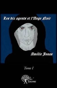 Amélie Jouas - Les dix agents 1 : Les dix agents et l'ange noir - Tome I.