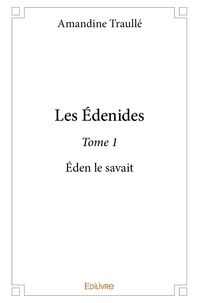Amandine Traulle - Les Édenides 1 : Les édenides – - Éden le savait.