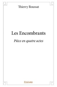 Thierry Roussat - Les encombrants - Pièce en quatre actes.