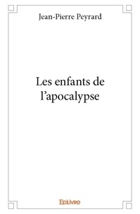 Jean-Pierre Peyrard - Les enfants de l'apocalypse.