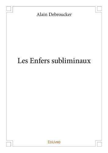 Alain Debroucker - Les enfers subliminaux.