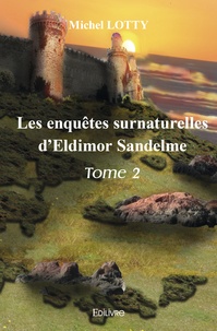 Michel Lotty - Les enquêtes surnaturelles d'Eldimor Sandelme - Tome 2.