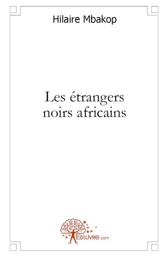 Hilaire Mbakop - Les étrangers noirs africains - Roman.