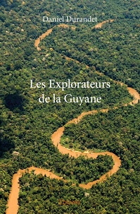 Daniel Durandet - Les explorateurs de la Guyane.