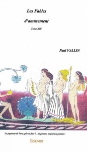 Paul Vallin - Les fables d'amusement - Tome XIV.