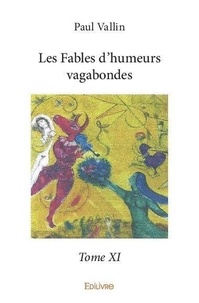 Paul Vallin - Les fables d'humeurs vagabondes – 11 : Les fables d'humeurs vagabondes –.