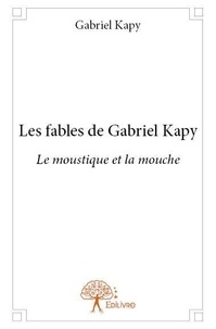 Gabriel Kapy - Les fables de gabriel kapy - Le moustique et la mouche.