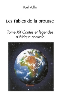 Paul Vallin - Les fables de la brousse - Tome XX - Contes et légendes d’Afrique centrale.