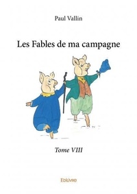 Paul Vallin - Les fables de ma campagne – 8 : Les fables de ma campagne –.