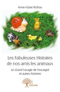 Anne-Marie Richou - Les fabuleuses histoires de nos amis les animaux - Le Grand Voyage de l'escargot et autres histoires.