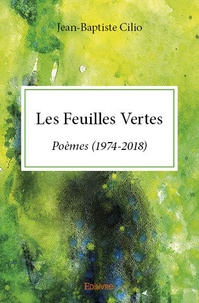 Jean-Baptiste Cilio - Les Feuilles Vertes - Poèmes (1974-2018).