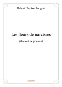 Hubert narcisse Longuet - Les fleurs de narcisses - (Recueil de poèmes).