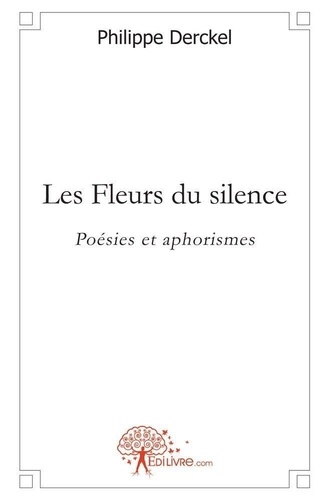Philippe Derckel - Les fleurs du silence - Poésies et aphorismes.