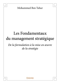 Tahar mohammed Ben - Les fondamentaux du management stratégique - De la formulation à la mise en œuvre de la stratégie.