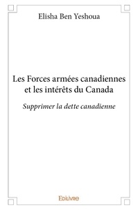 Yeshoua elisha Ben - Les forces armées canadiennes et les intérêts du canada - Supprimer la dette canadienne.
