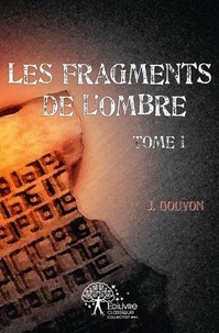 J. Gouyon - Les fragments de l'ombre - Tome 1.