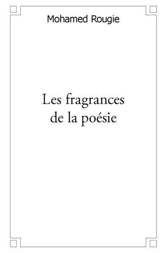 Mohamed Rougie - Les fragrances de la poésie.