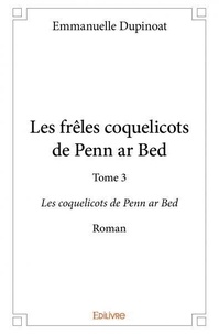 Emmanuelle Dupinoat - Les frêles coquelicots de penn ar bed 3 : Les frêles coquelicots de penn ar bed - Les coquelicots de Penn ar Bed - Roman.