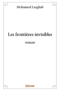 Mohamed Lazghab - Les frontières invisibles - Roman.