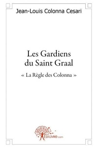 Jean-louis Colonna-cesari - Les gardiens du saint graal - La règle des Colonna..