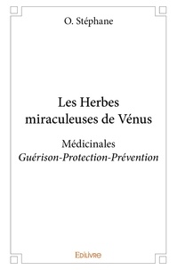 O. Stéphane - Les herbes miraculeuses de vénus - Médicinales  Guérison – Protection – Prévention.
