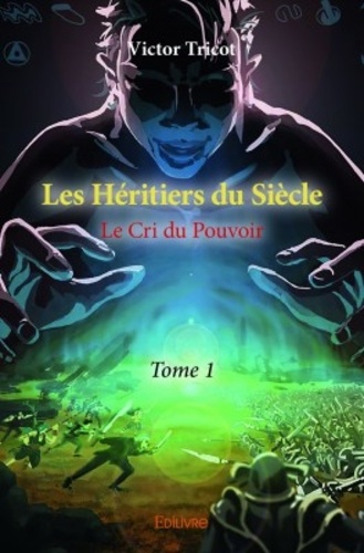 Les héritiers du siècle Tome 1 Le cri du pouvoir