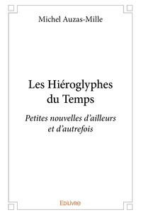 Michel Auzas-mille - Les hiéroglyphes du  temps - Petites nouvelles d’ailleurs et d’autrefois.