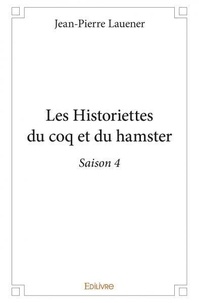 Jean-Pierre Lauener - Les historiettes du coq et du hamster 4 : Les historiettes du coq et du hamster – saison 4 - Saison 4.