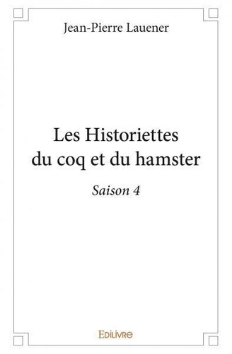 Jean-Pierre Lauener - Les historiettes du coq et du hamster 4 : Les historiettes du coq et du hamster – saison 4 - Saison 4.