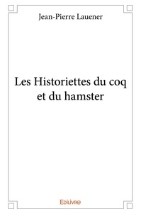 Jean-Pierre Lauener - Les historiettes du coq et du hamster  : Les historiettes du coq et du hamster.