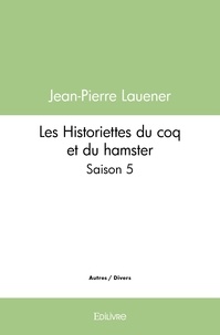 Jean-Pierre Lauener - Les historiettes du coq  et du hamster - Saison 5.