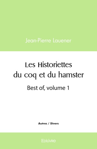 Jean-Pierre Lauener - Les historiettes du coq et du hamster - Best of, volume 1.