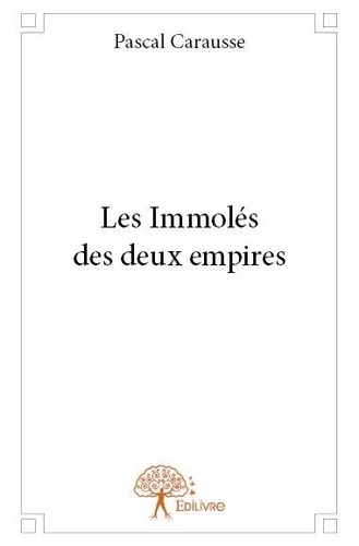 Pascal Carausse - Les immolés des deux empires.