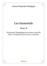 Mubigalo amani Mupenda - Les Immortels 2 : Les immortels – - Dictionnaire biographique des artistes et sportifs d’hier et d’aujourd’hui de tous les continents.