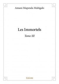 Mubigalo amani Mupenda - Les Immortels 3 : Les immortels - Tome 3.