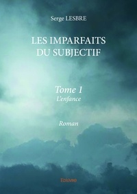 Serge Lesbre - Les imparfaits du subjectif Tome 1 : L'enfance.