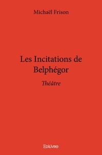 Michaël Frison - Les incitations de belphégor - Théâtre.